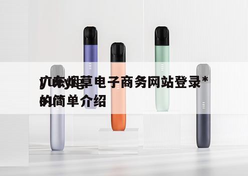 广东烟草电子商务网站登录*
yueyigou*
的简单介绍