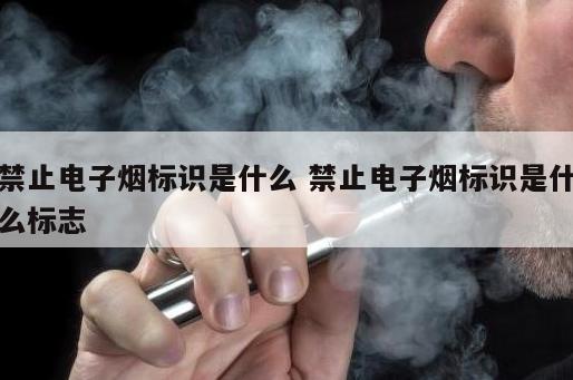 禁止电子烟标识是什么 禁止电子烟标识是什么标志