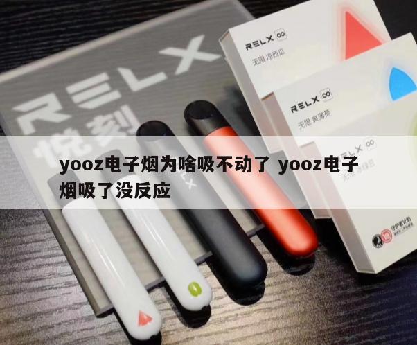 yooz电子烟为啥吸不动了 yooz电子烟吸了没反应