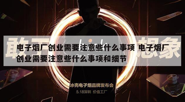 电子烟厂创业需要注意些什么事项 电子烟厂创业需要注意些什么事项和细节