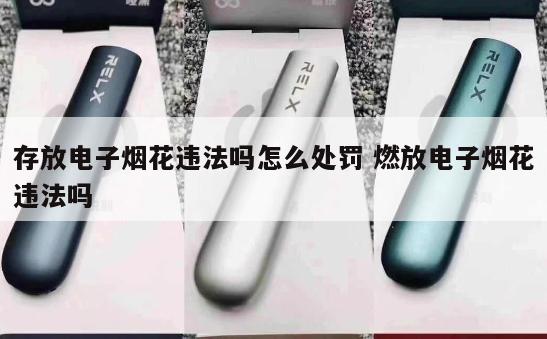 存放电子烟花违法吗怎么处罚 燃放电子烟花违法吗