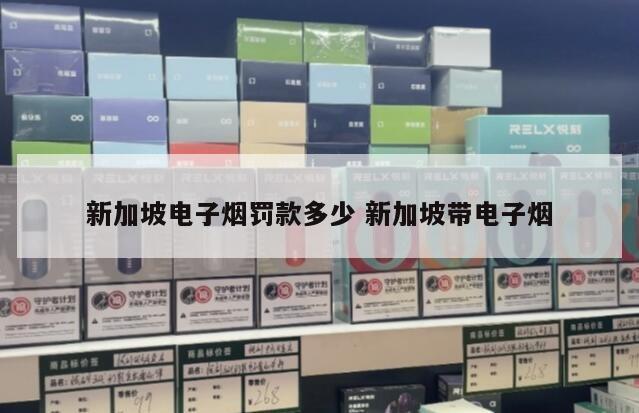 新加坡电子烟罚款多少 新加坡带电子烟